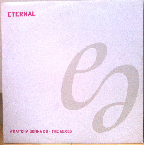 Eternal (2) : What'Cha Gonna Do - The Mixes (12")